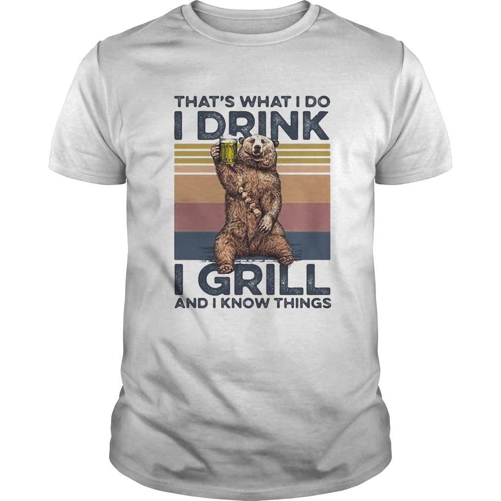 THATS WHAT I DO I DRINK I GRILL AND I KNOW THINGS BEAR DRINKING BEER VINTAGE RETRO shirt