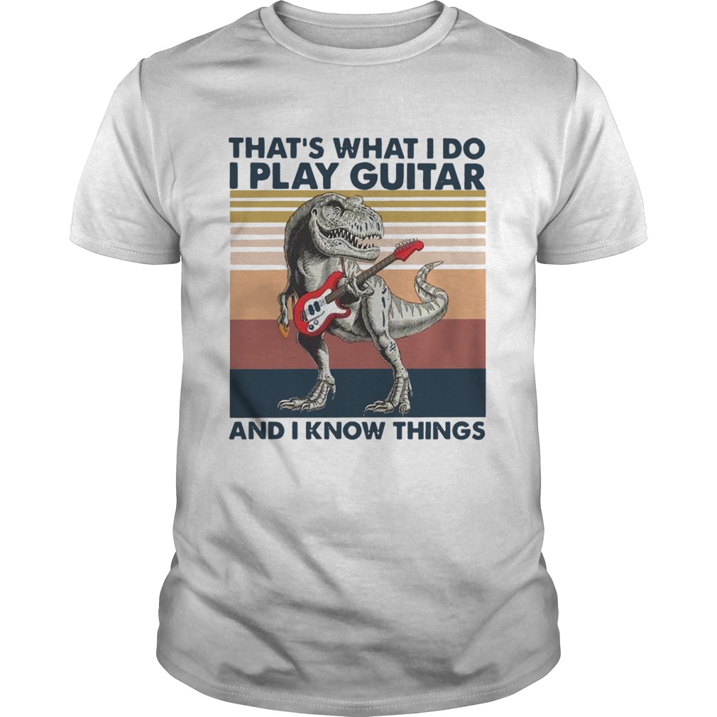 TRex Thats What I Do I Play Guitar And I Know Things Vintage shirt