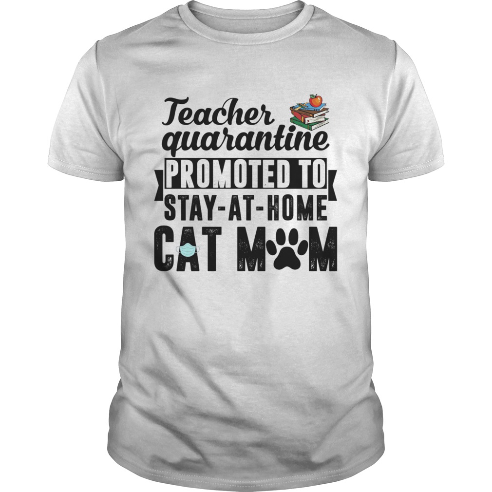 Teacher Quarantined Promoted To Stay At Home Cat Mom shirt