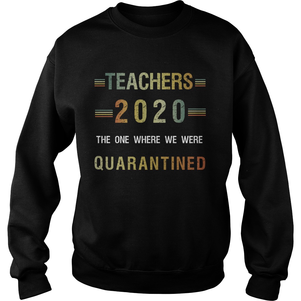 Teachers 2020 The One Where We Were Quarantined  Sweatshirt