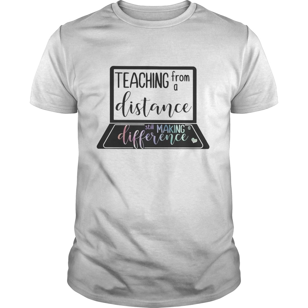 Teaching from a distance still making difference shirt