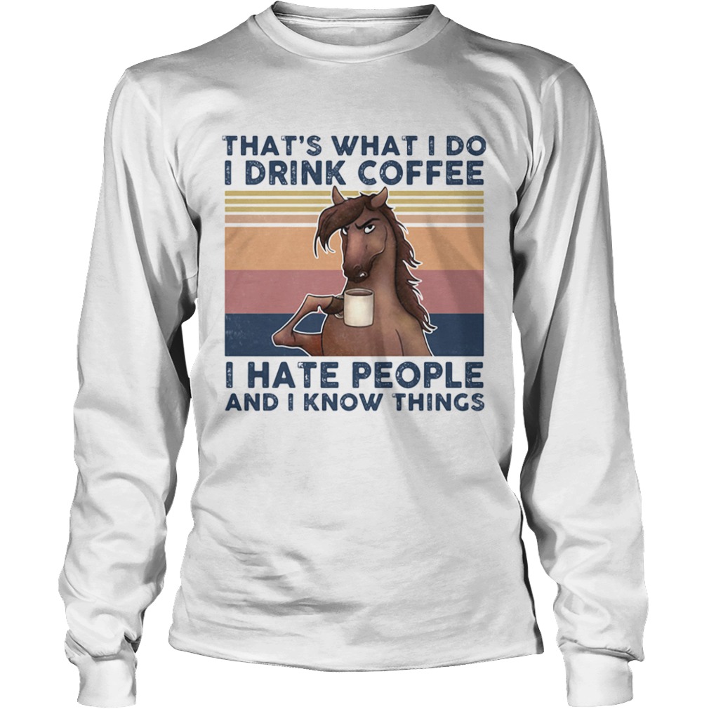 Thats What I Do I Drink Coffee I Hate People And I Know Things Horse Vintage Retro  Long Sleeve