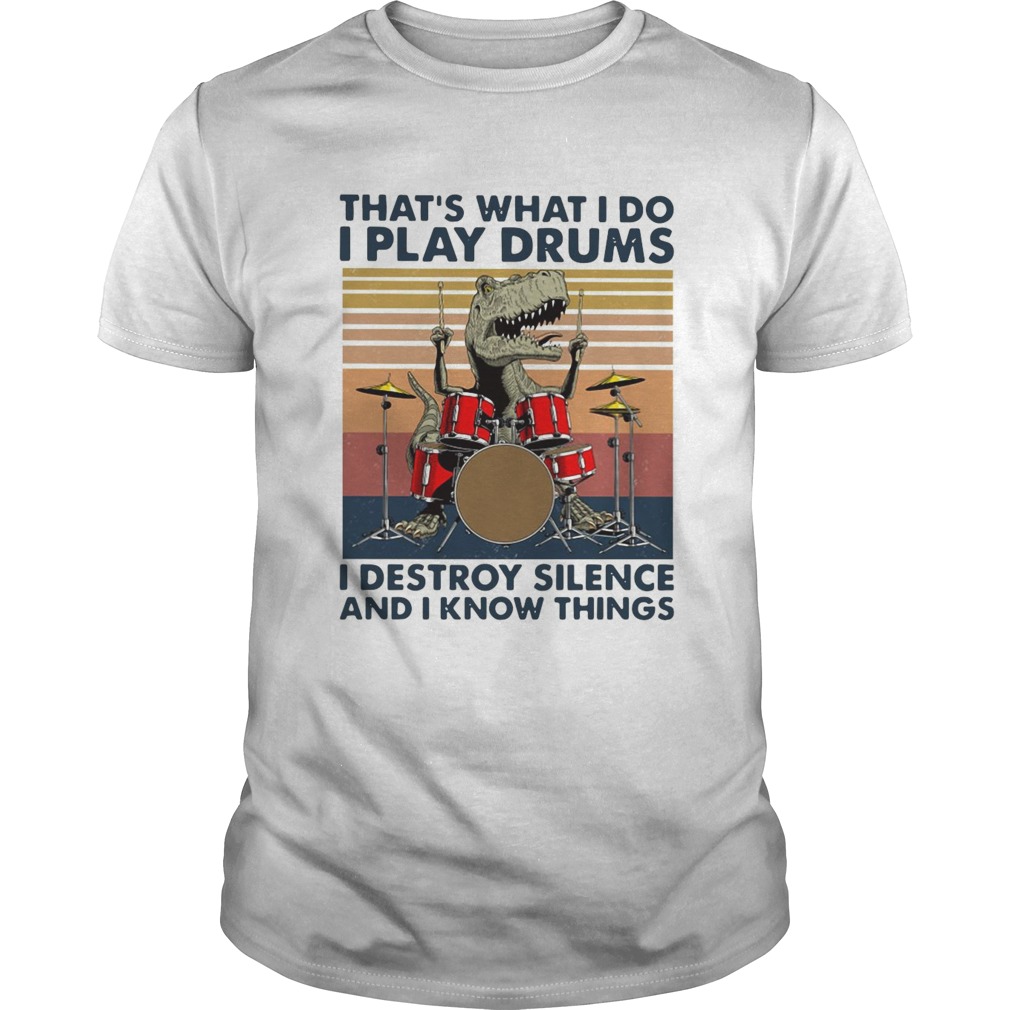 Thats What I Do I Play Drums I Destroy Silence And I Know Things Vintage shirt