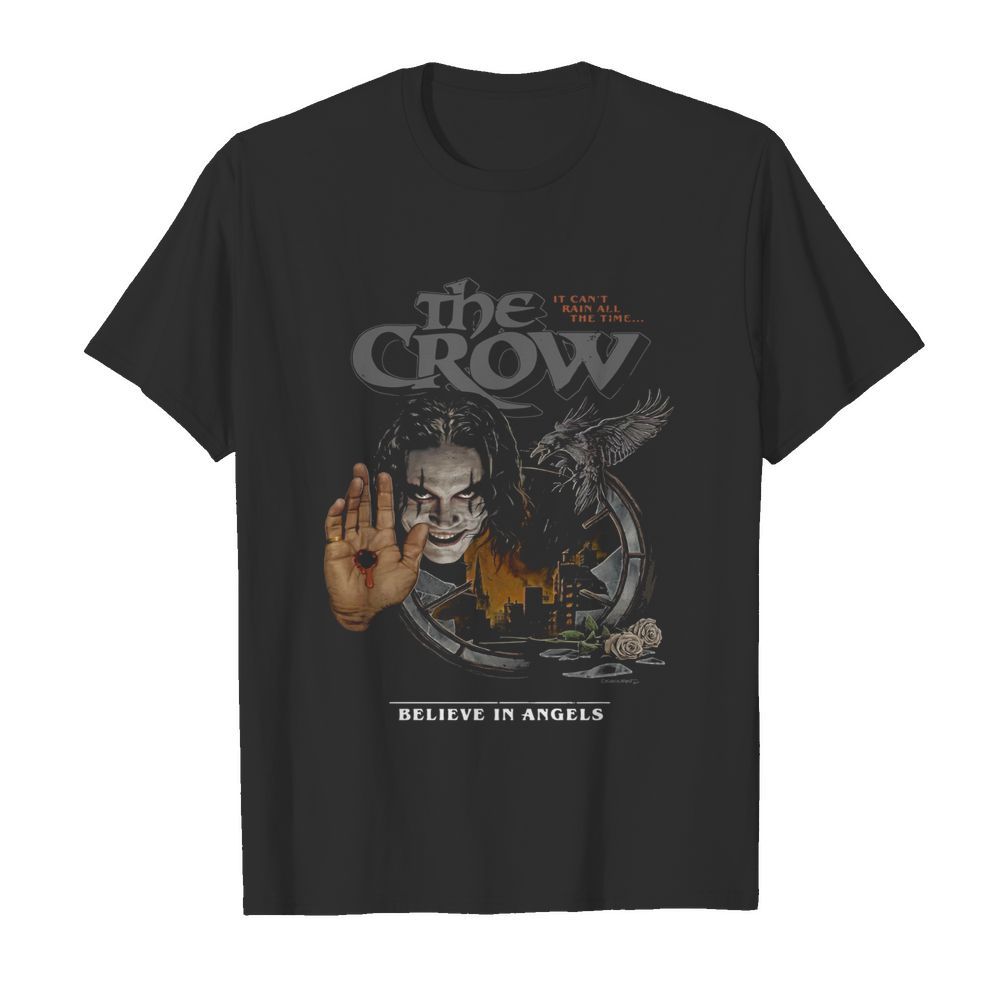 The Crow It Can’t Rain All The Time Believe In Angels shirt