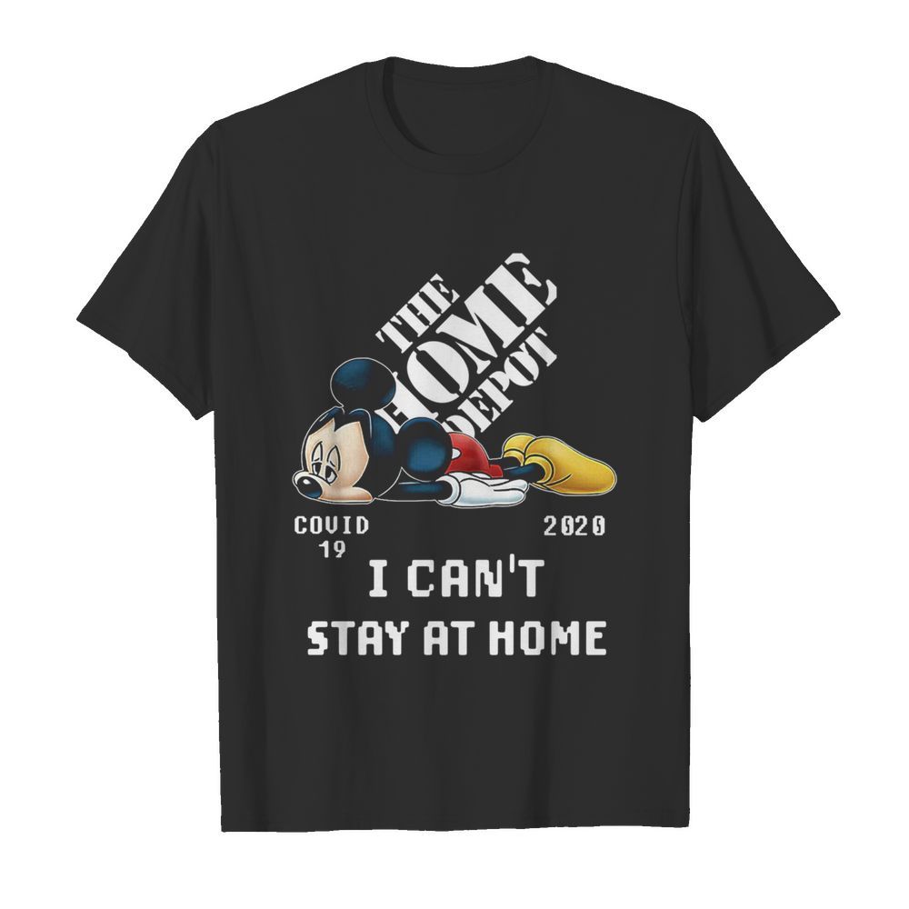 The Home Depot Mickey Mouse Covid 19 2020 I Cant Stay At Home shirt