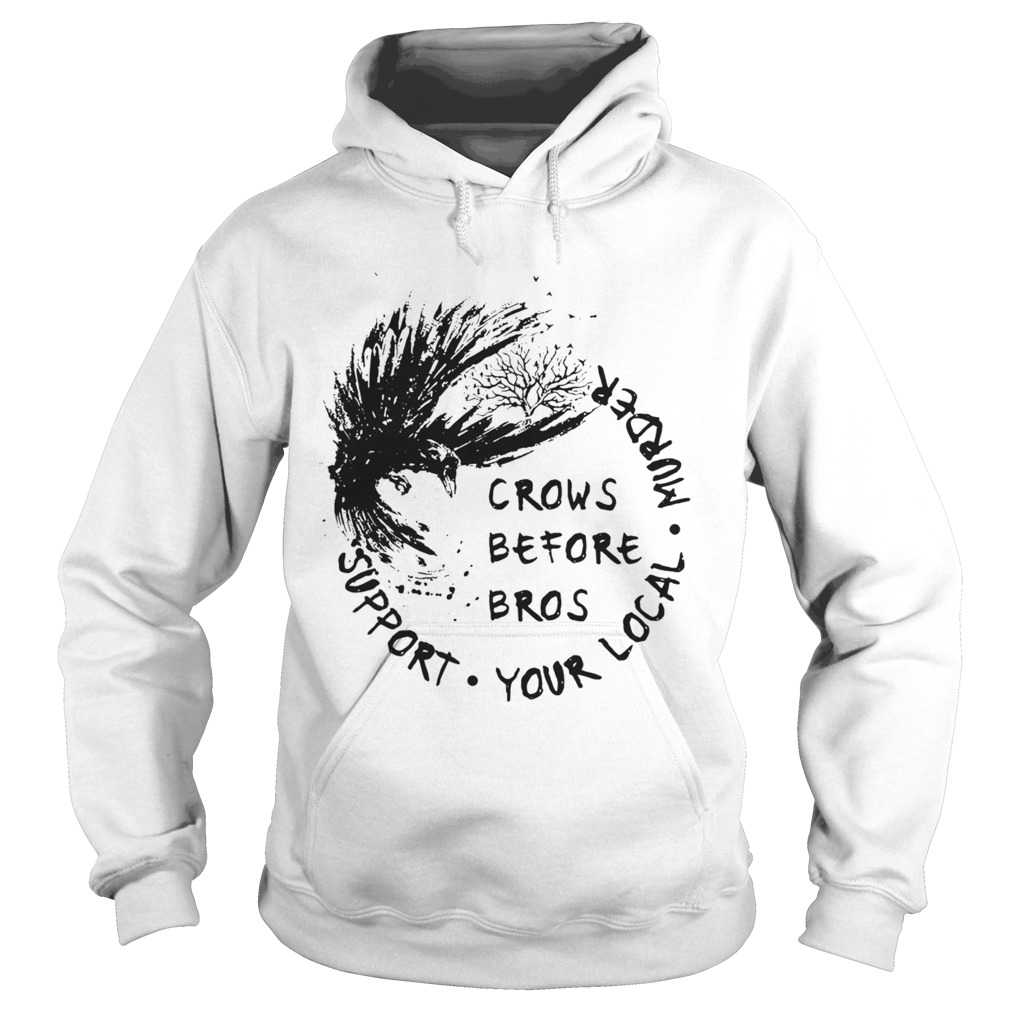 The Raven Crows Before Bros Support Your Local Murder  Hoodie