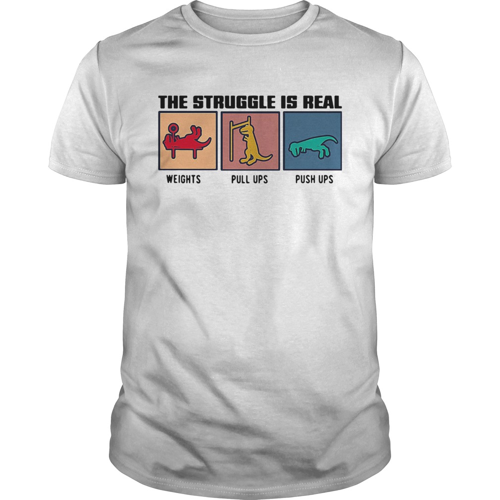 The Struggle Ir Real Weights Pull Ups Push Ups shirt