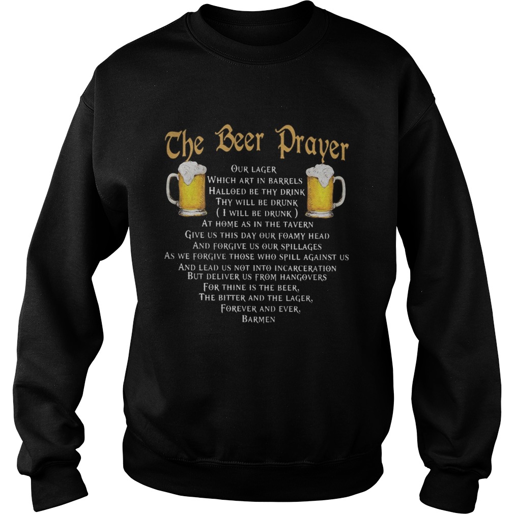 The beer prayer our lager which art in barrels hallowed be thy drink i will be drunk  Sweatshirt