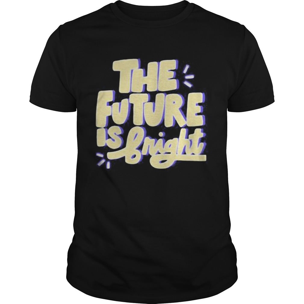 The future is bright shirt