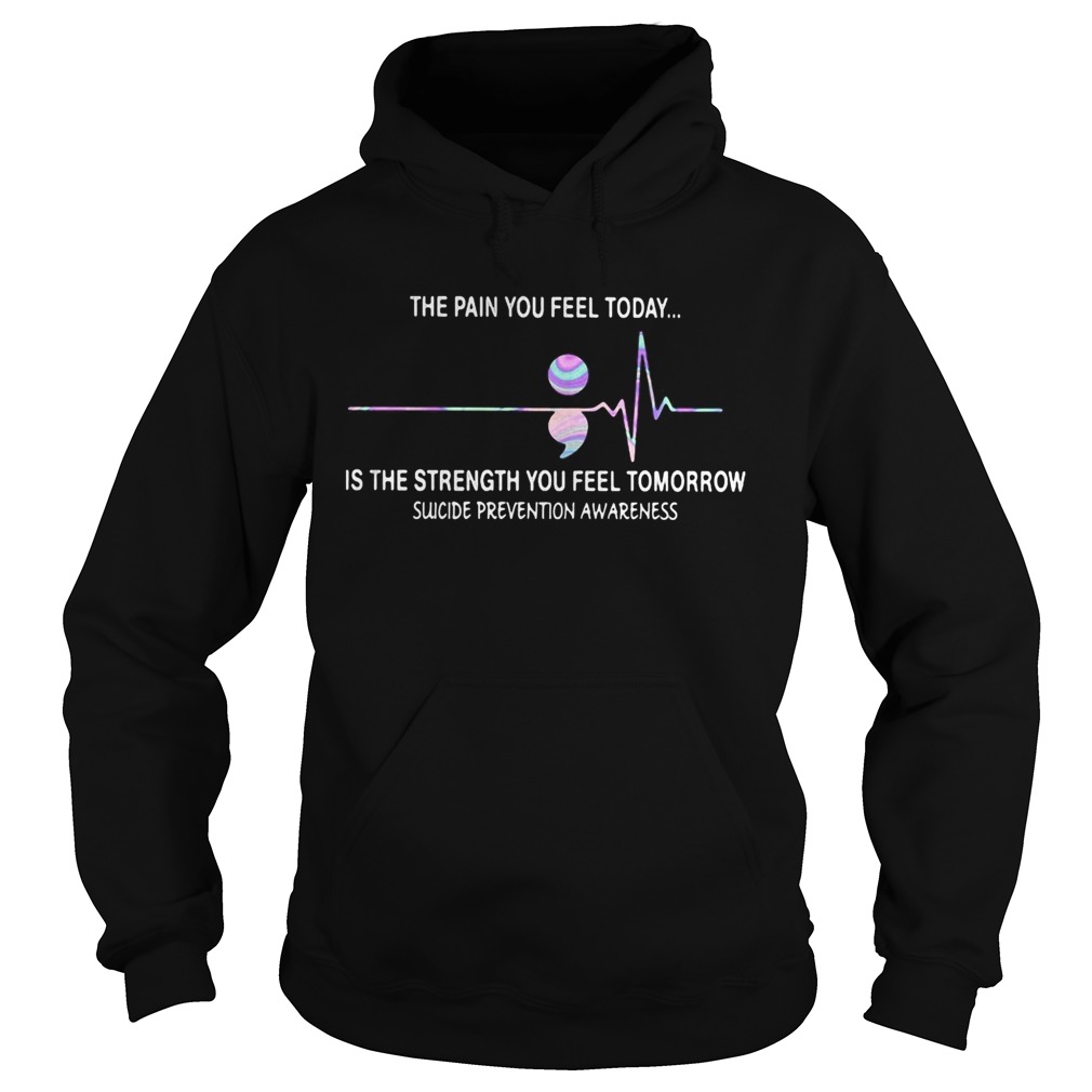 The pain you feel today is the strength you feel tomorrow suicide prevention awareness  Hoodie