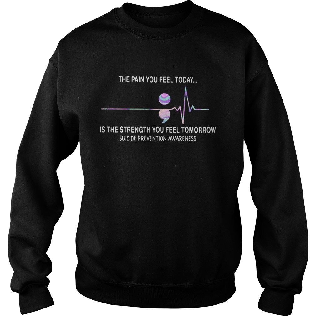 The pain you feel today is the strength you feel tomorrow suicide prevention awareness  Sweatshirt