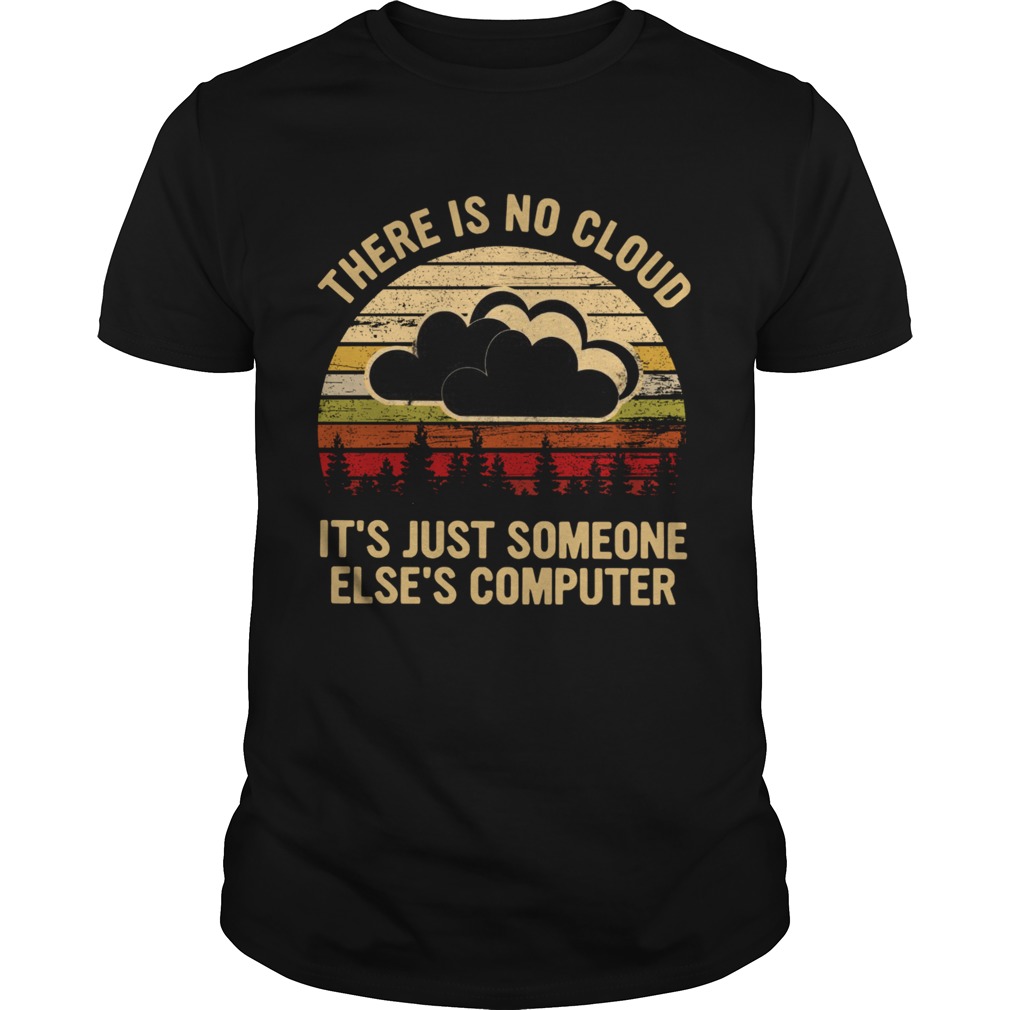 There Is No Cloud Its Just Someone Elses Computer Vintage shirt