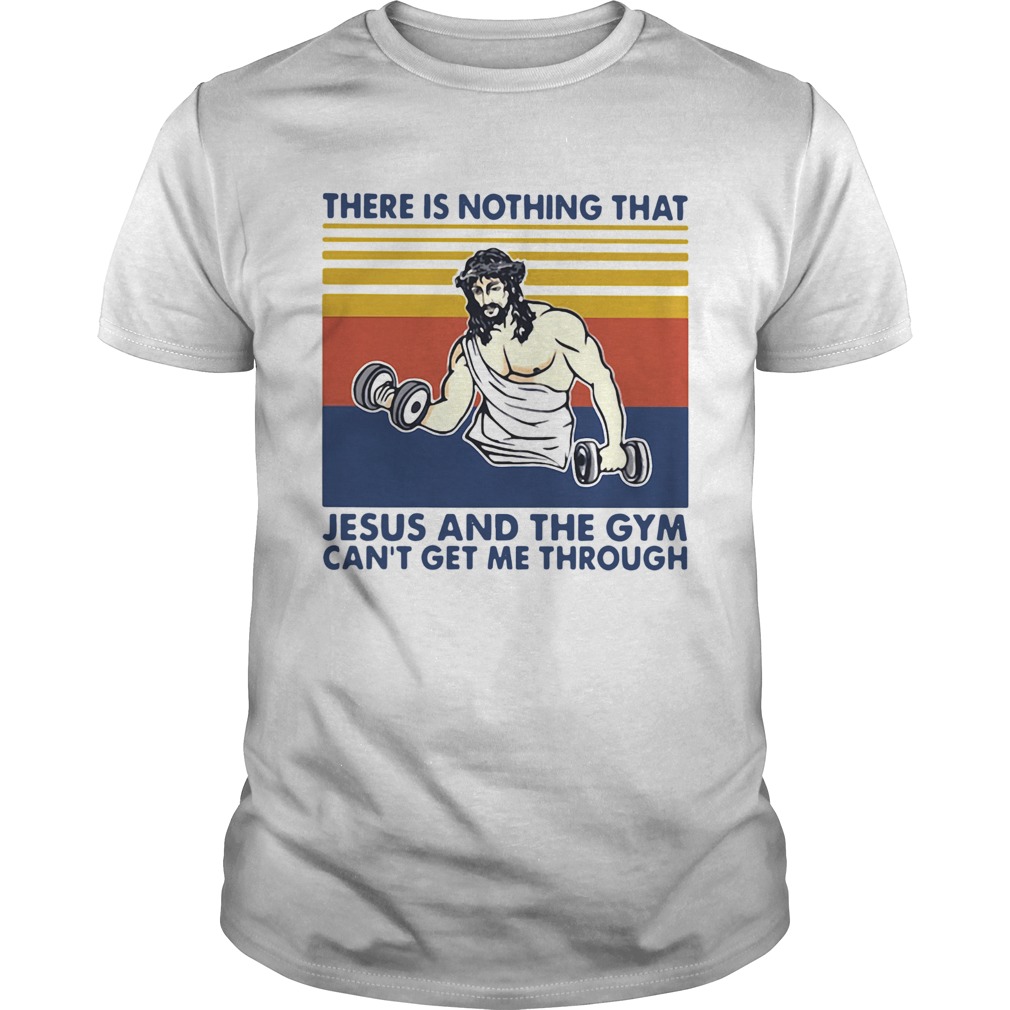 There Is Nothing That Jesus And The Gym Cant Get Me Through Vintage shirt