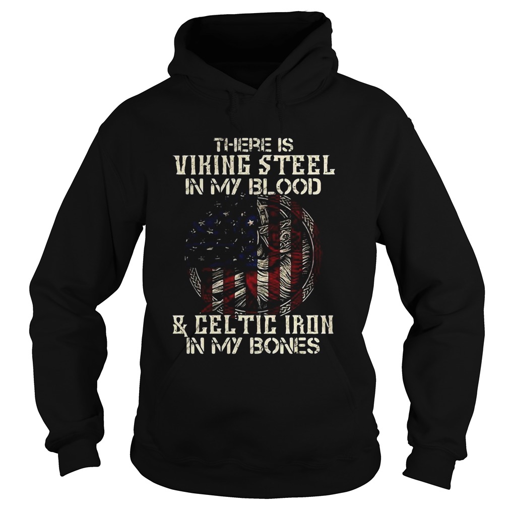 There Is Viking Steel In My Blood And Celtic Iron In My Bones American Flag Independence Day Hallow Hoodie