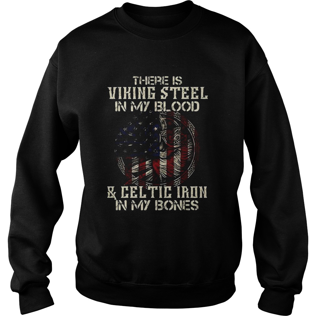 There Is Viking Steel In My Blood And Celtic Iron In My Bones American Flag Independence Day Hallow Sweatshirt