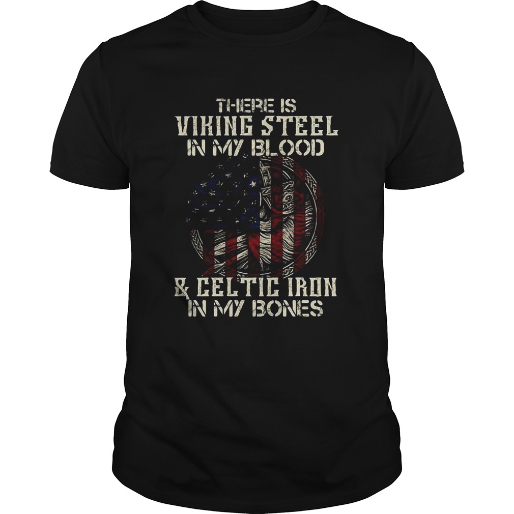 There Is Viking Steel In My Blood And Celtic Iron In My Bones American Flag Independence Day Hallow Unisex