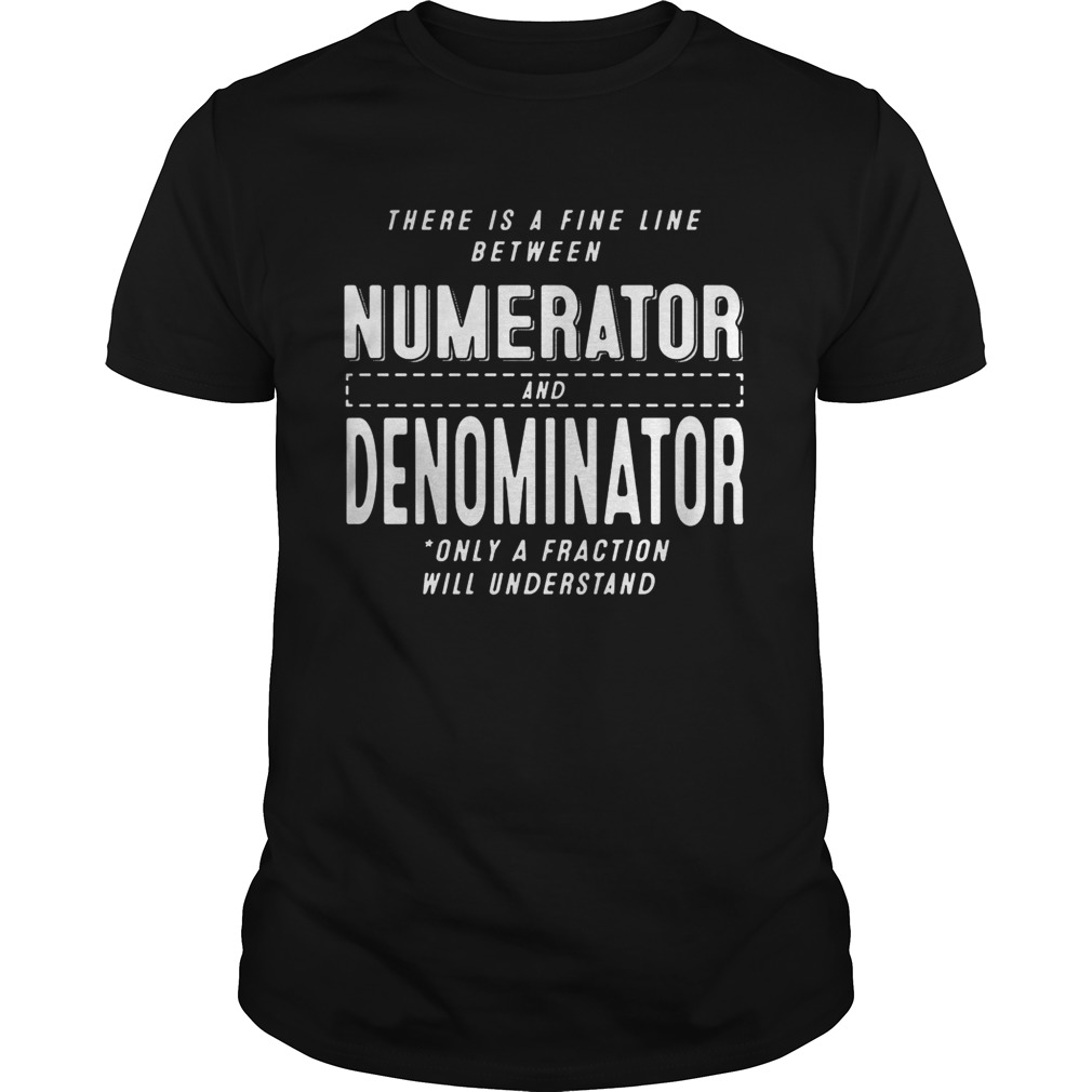 There is a fine line between numerator and denominator only a fraction will understand shirt