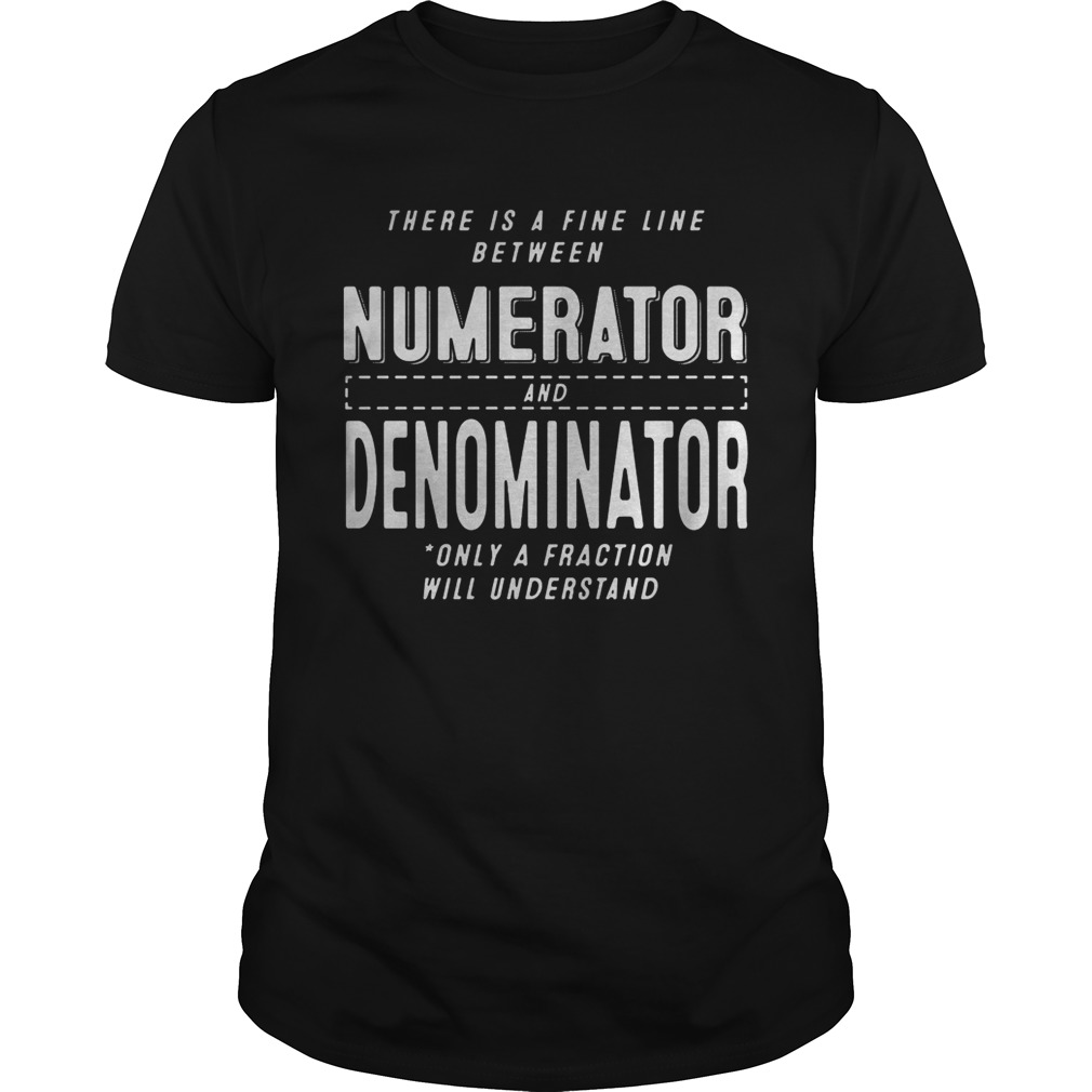 There is a fine line between numerator and denominator only a fraction will understand shirt