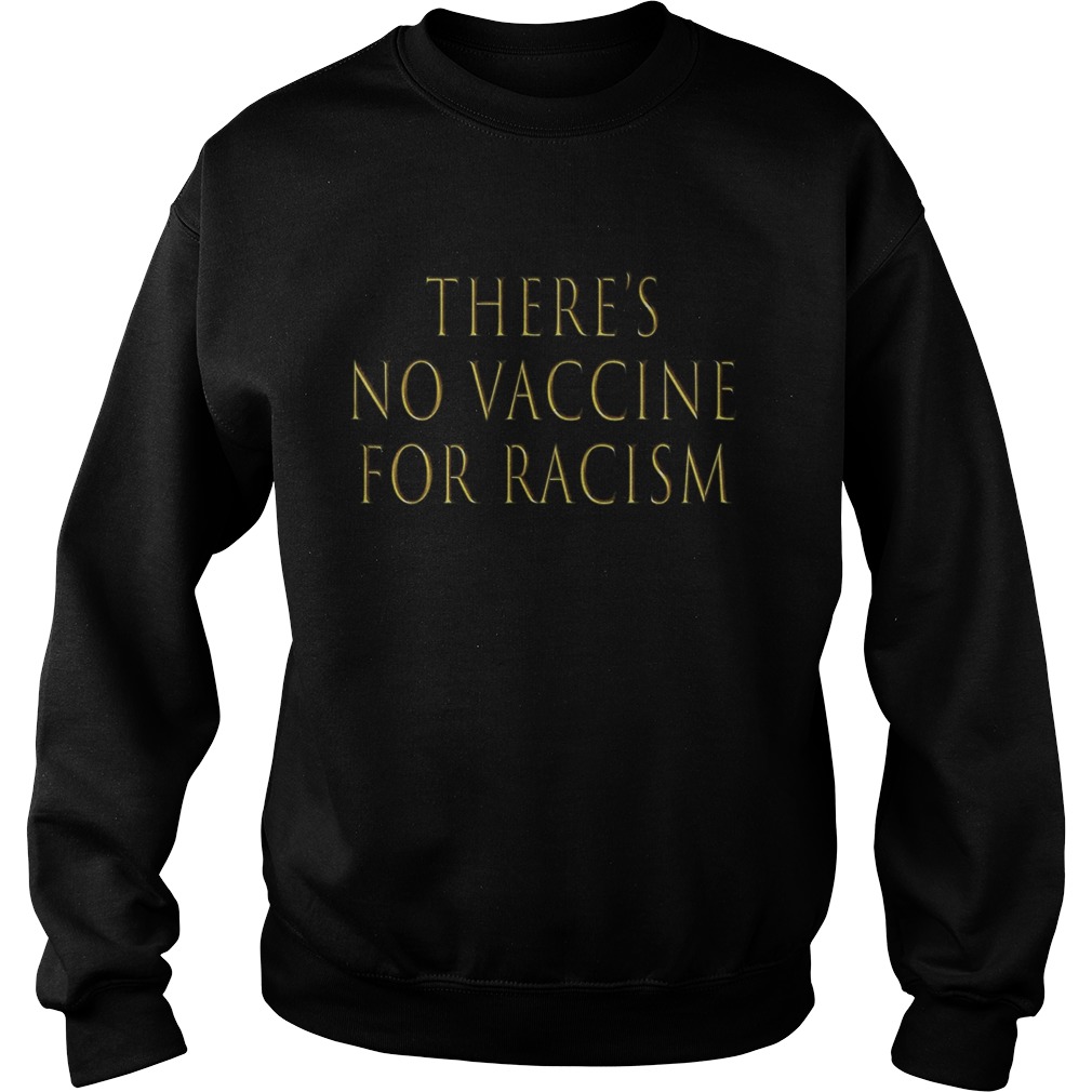 Theres no vaccine for racism  Sweatshirt