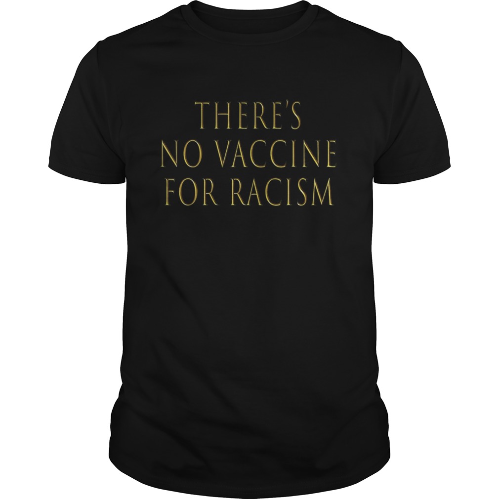 Theres no vaccine for racism shirt