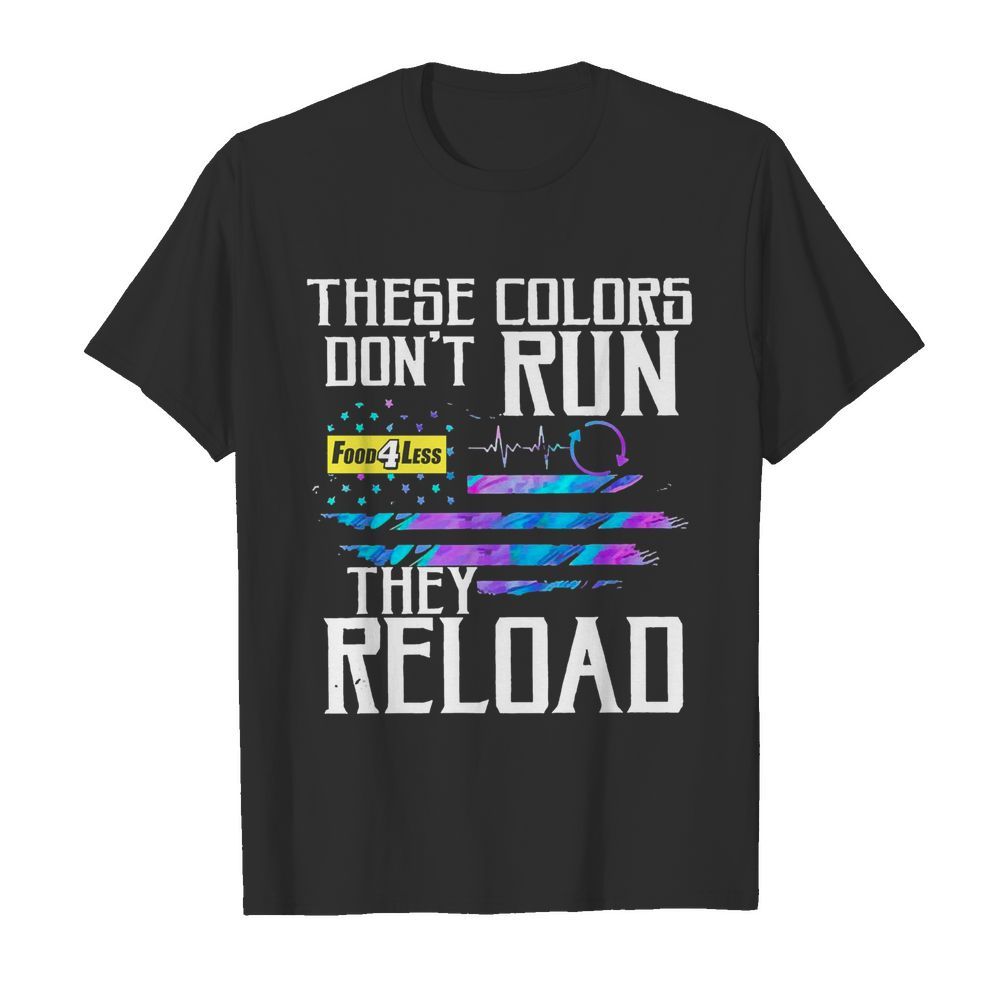 These Colors Dont Run Food 4 Less They Reload shirt