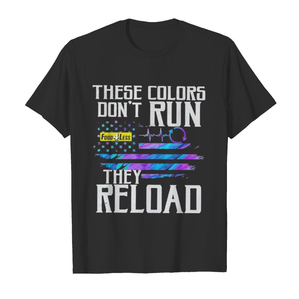 These colors don’t run they reload food 4 less logo american flag independence day shirt