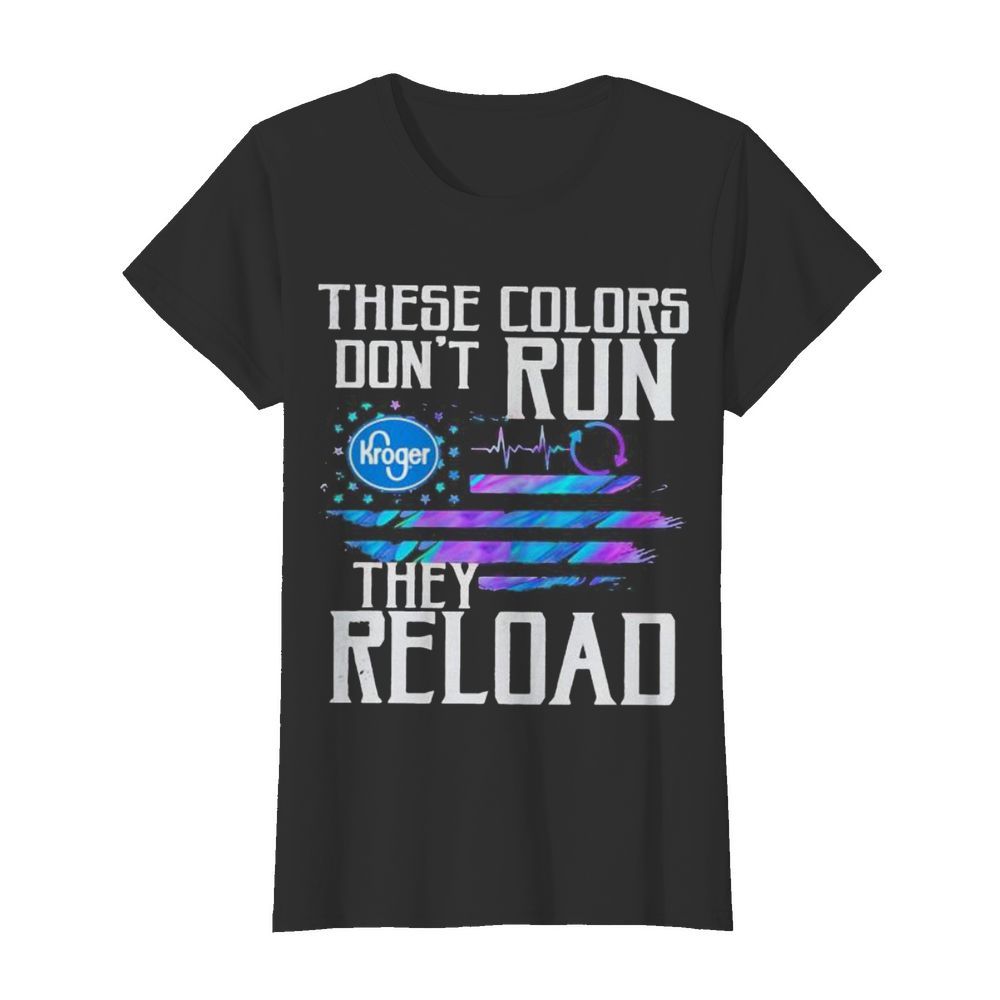 These colors don’t run they reload kroger logo american flag independence day  Classic Women's T-shirt