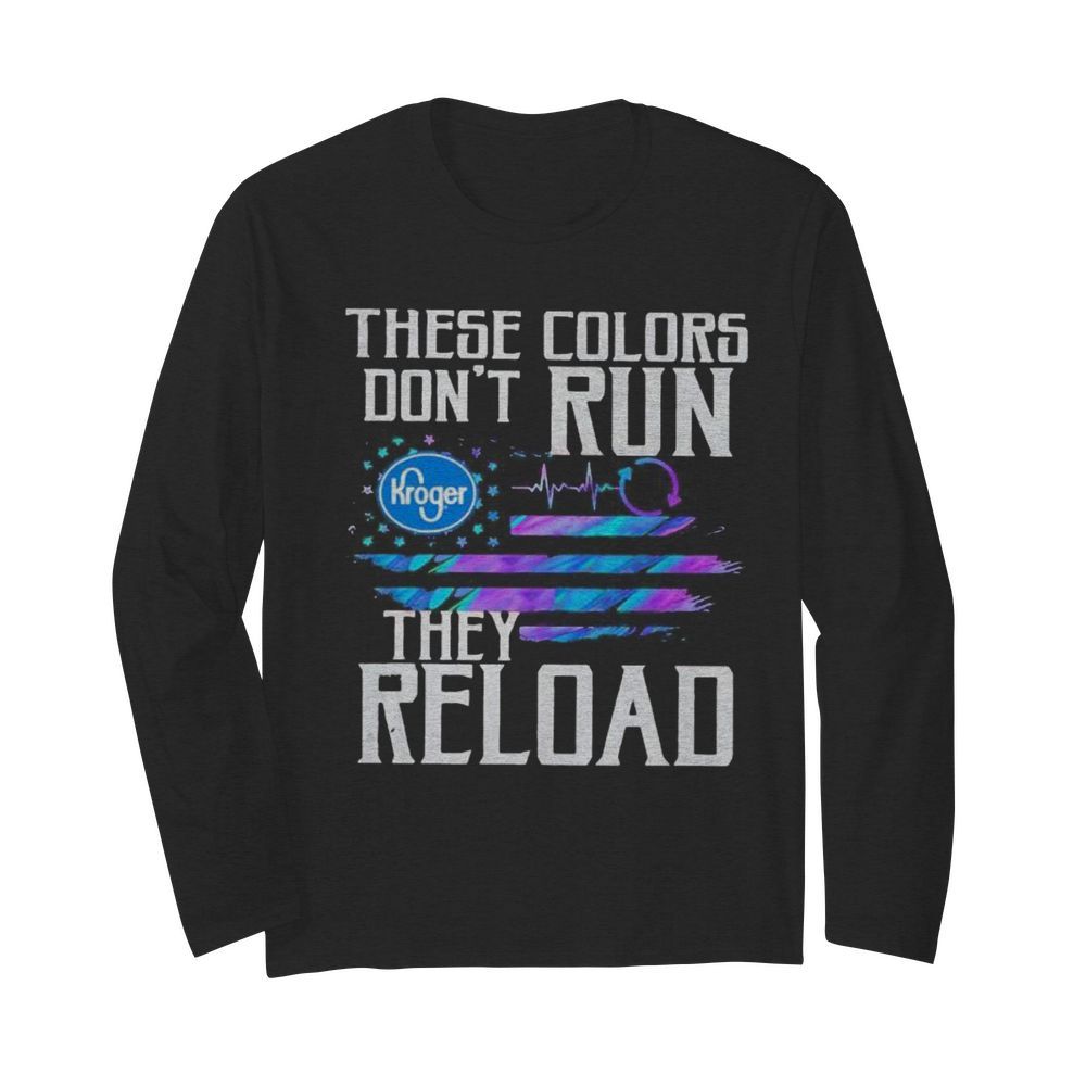 These colors don’t run they reload kroger logo american flag independence day  Long Sleeved T-shirt 