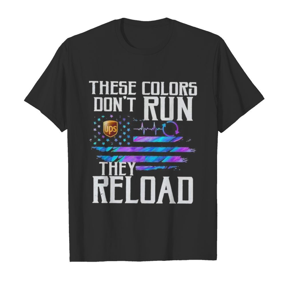 These colors don’t run they reload ups logo american flag independence day shirt