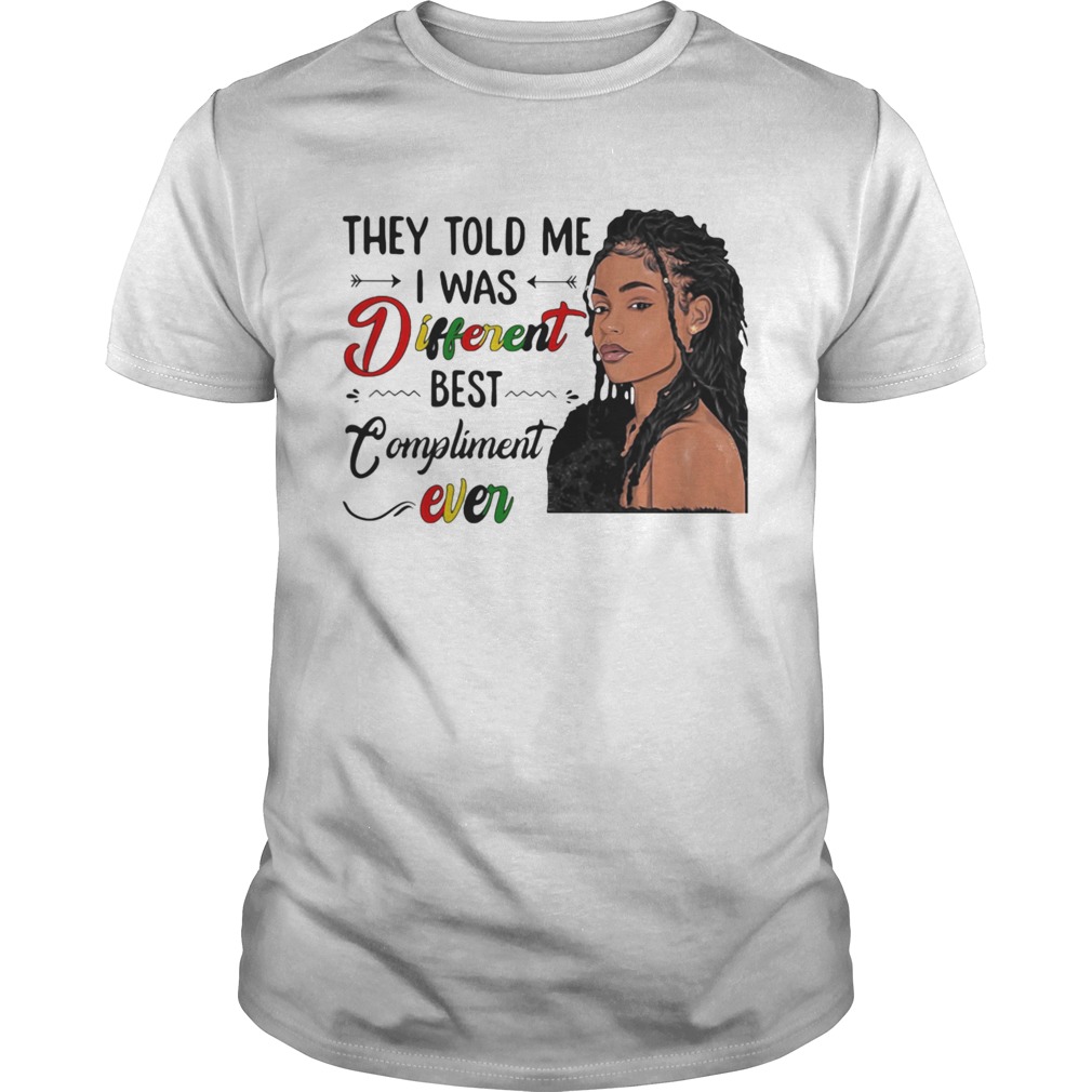 They Told Me I Was Different Best Compliment Ever Black Girl shirt