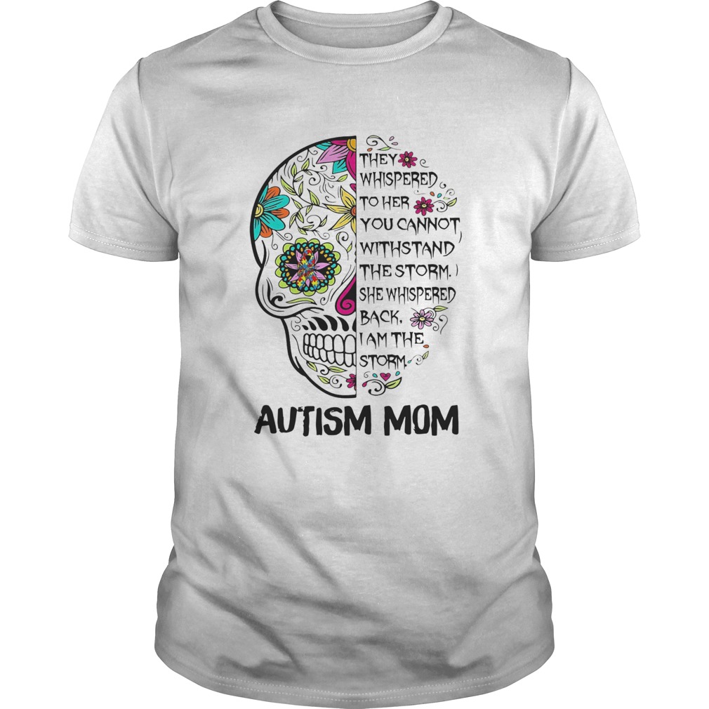 They Whispered To Her You Can Not Withstand The Storm Autism Mom Skull shirt