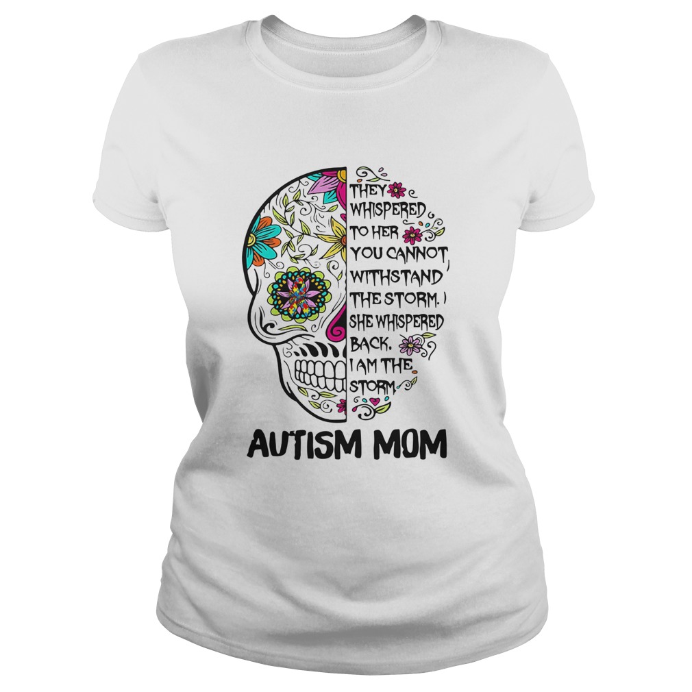 They Whispered To Her You Cannot Withstand The Storm She Whispered Back I Am The Storm Autism Mom s Classic Ladies