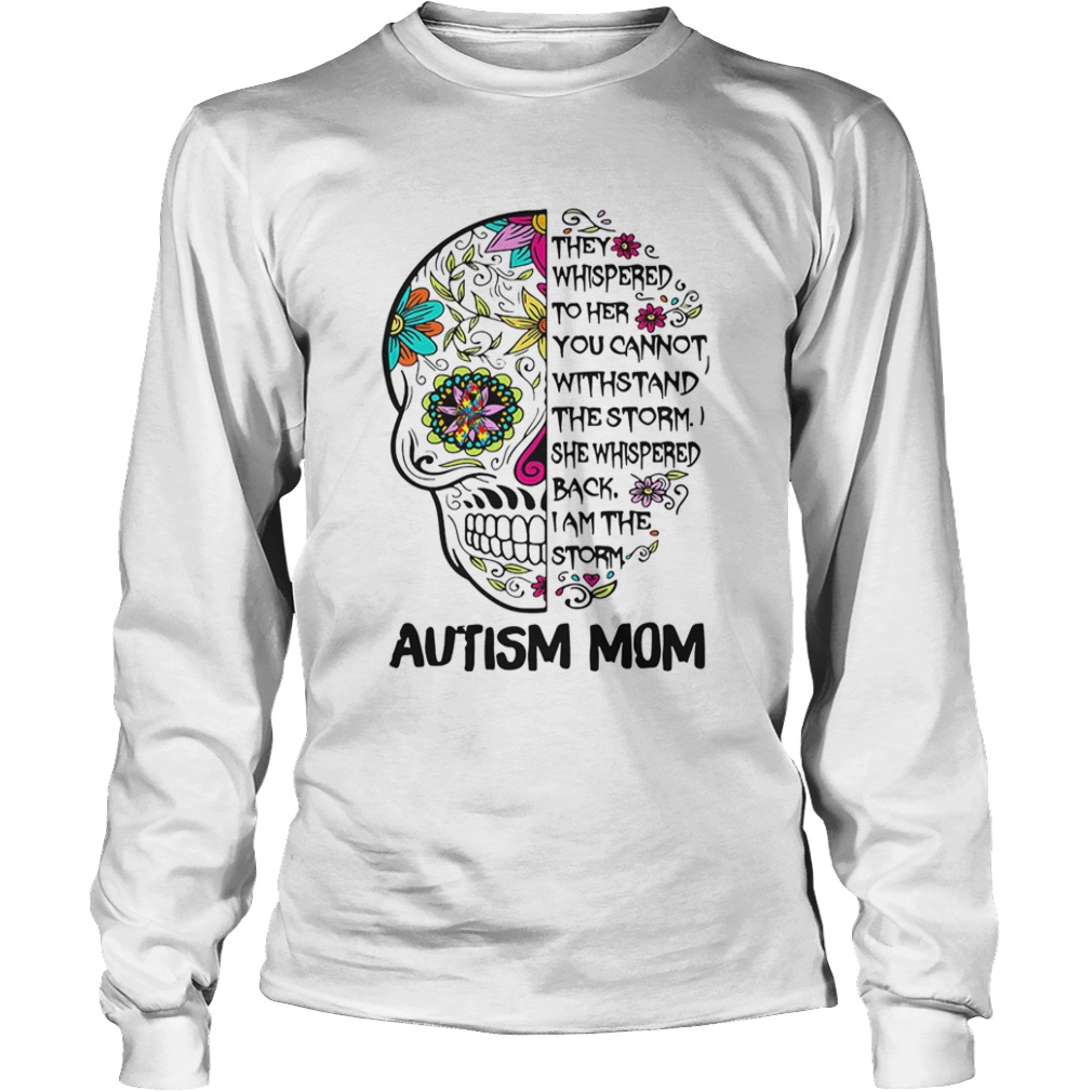 They Whispered To Her You Cannot Withstand The Storm She Whispered Back I Am The Storm Autism Mom s Long Sleeve