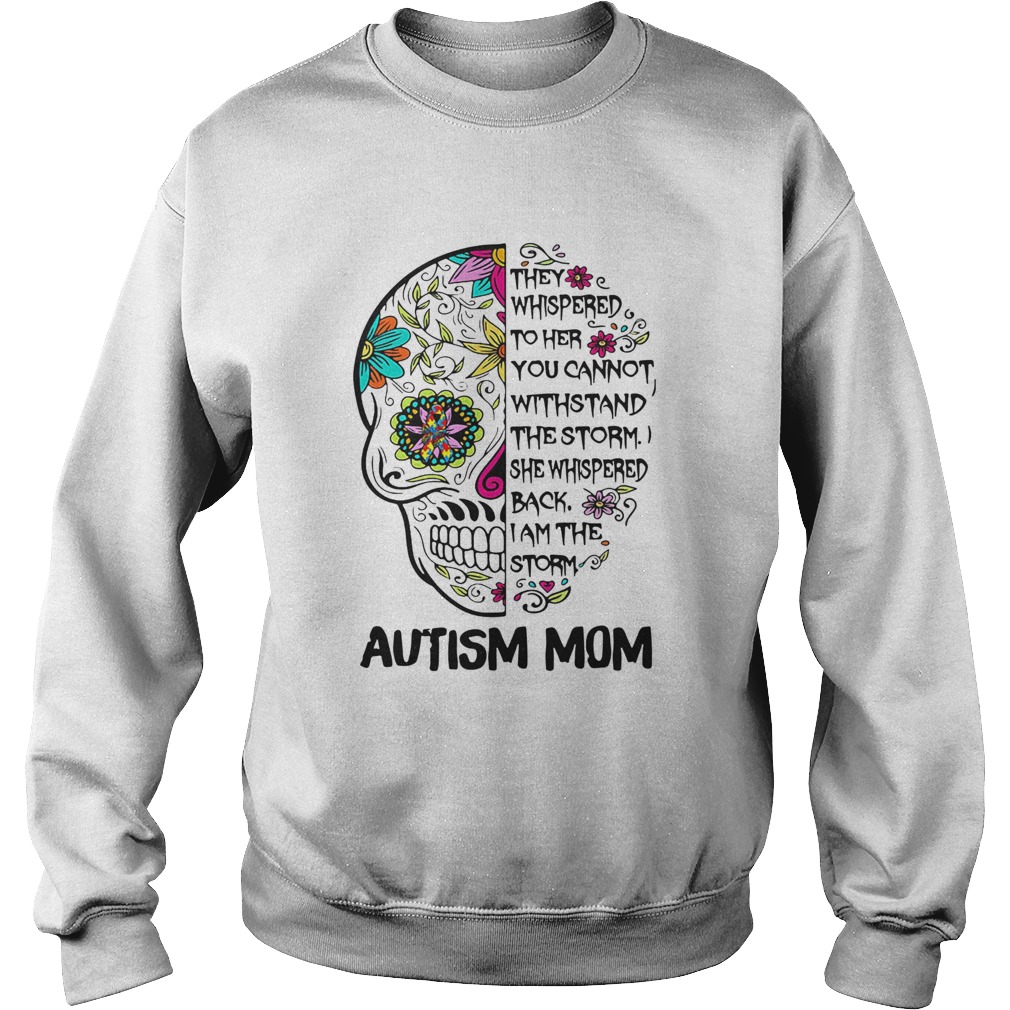 They Whispered To Her You Cannot Withstand The Storm She Whispered Back I Am The Storm Autism Mom s Sweatshirt