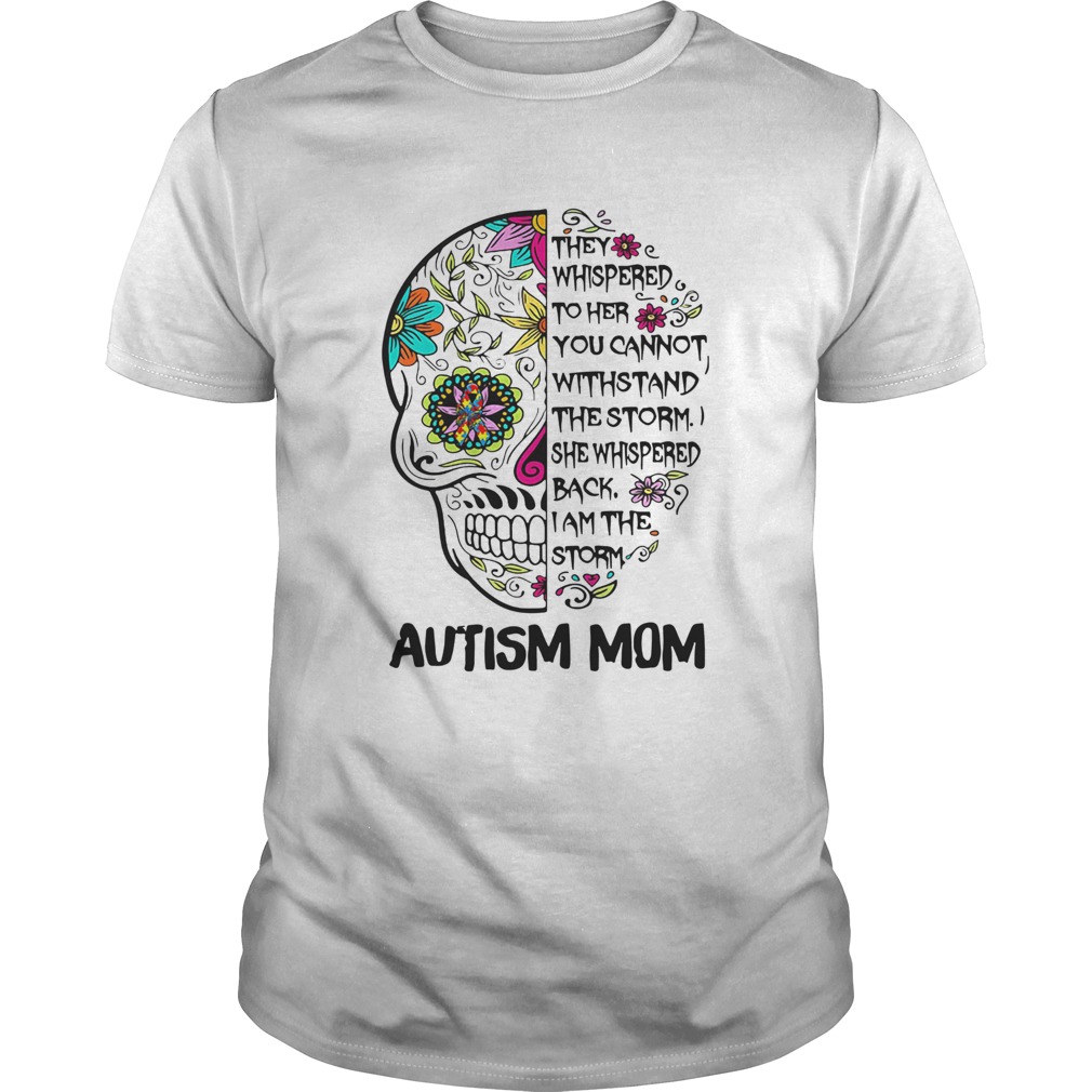 They Whispered To Her You Cannot Withstand The Storm She Whispered Back I Am The Storm Autism Mom s Unisex