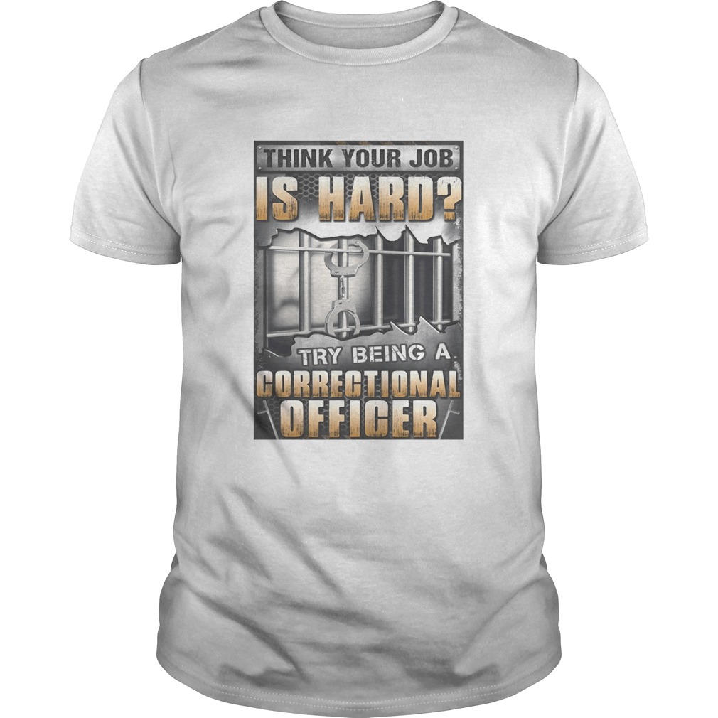 Thick your job is hard try being a correctional officer shirt