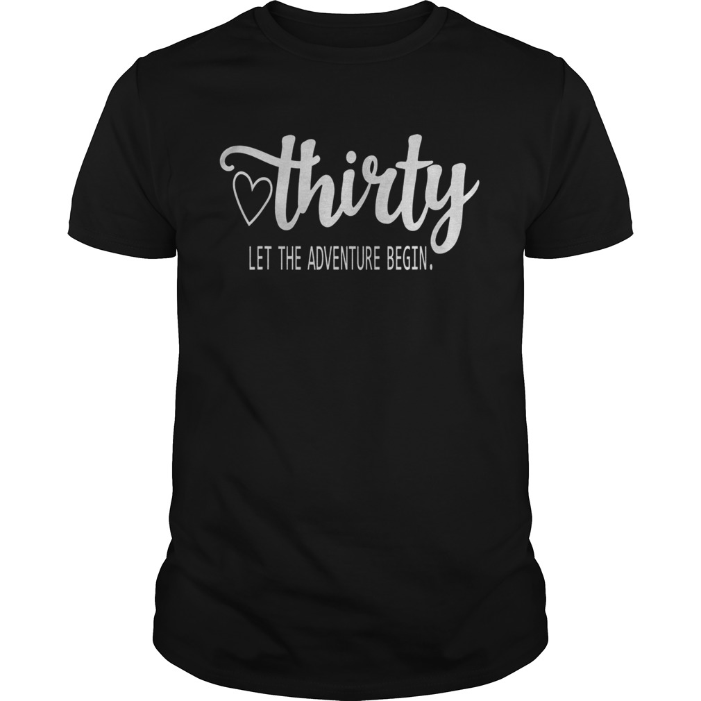 Thirty Let The Adventure Begin shirt