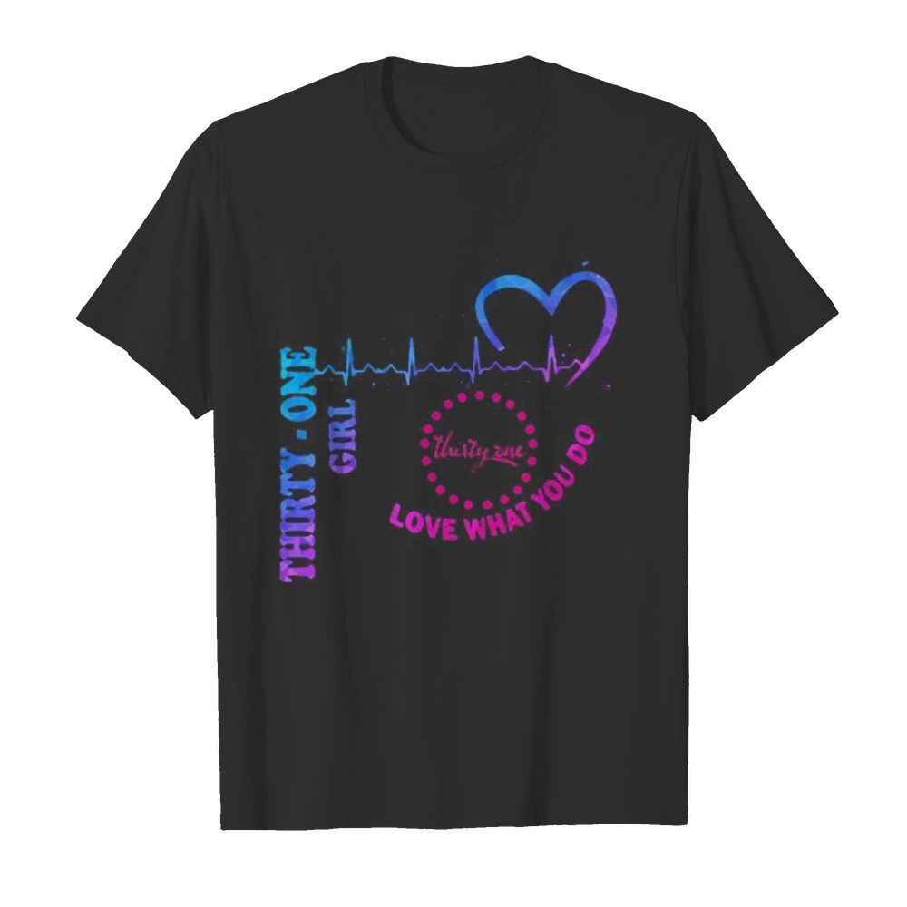 Thirty one girl love what you do heartbeat shirt