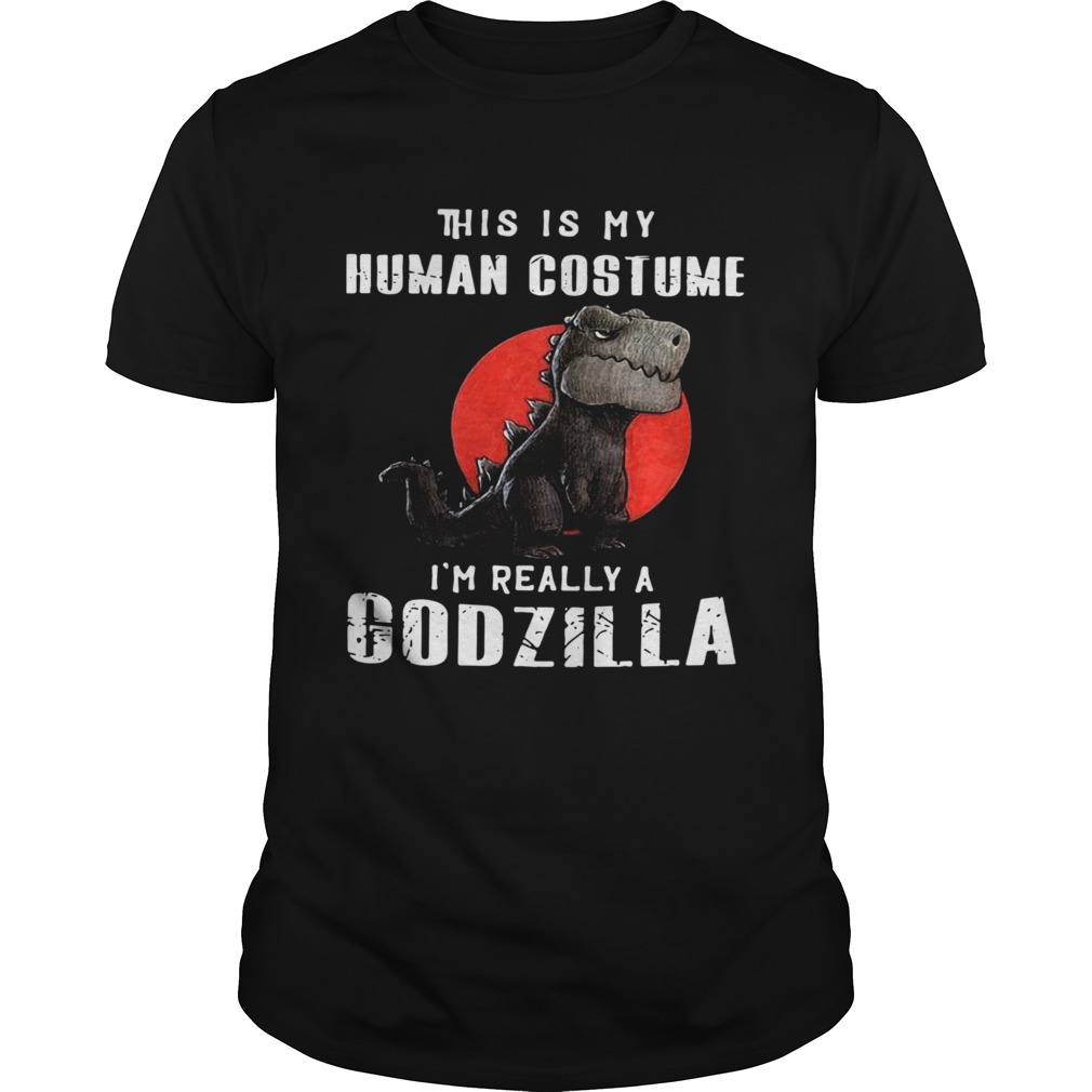 This Is My Human Costume Im Really A Godzilla  Unisex