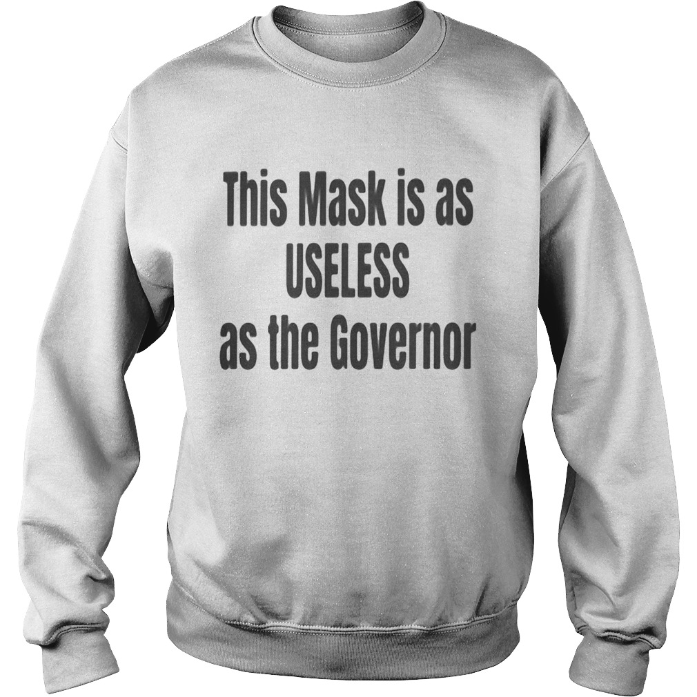 This mask is as useless as the governor  Sweatshirt