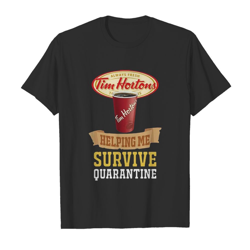 Tim Horton Helping Me Survive Quarantine COVID-19 shirt