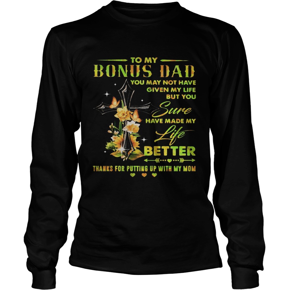 To my bonus dad you may not have given my life but you sure have made my life better thanks for put Long Sleeve