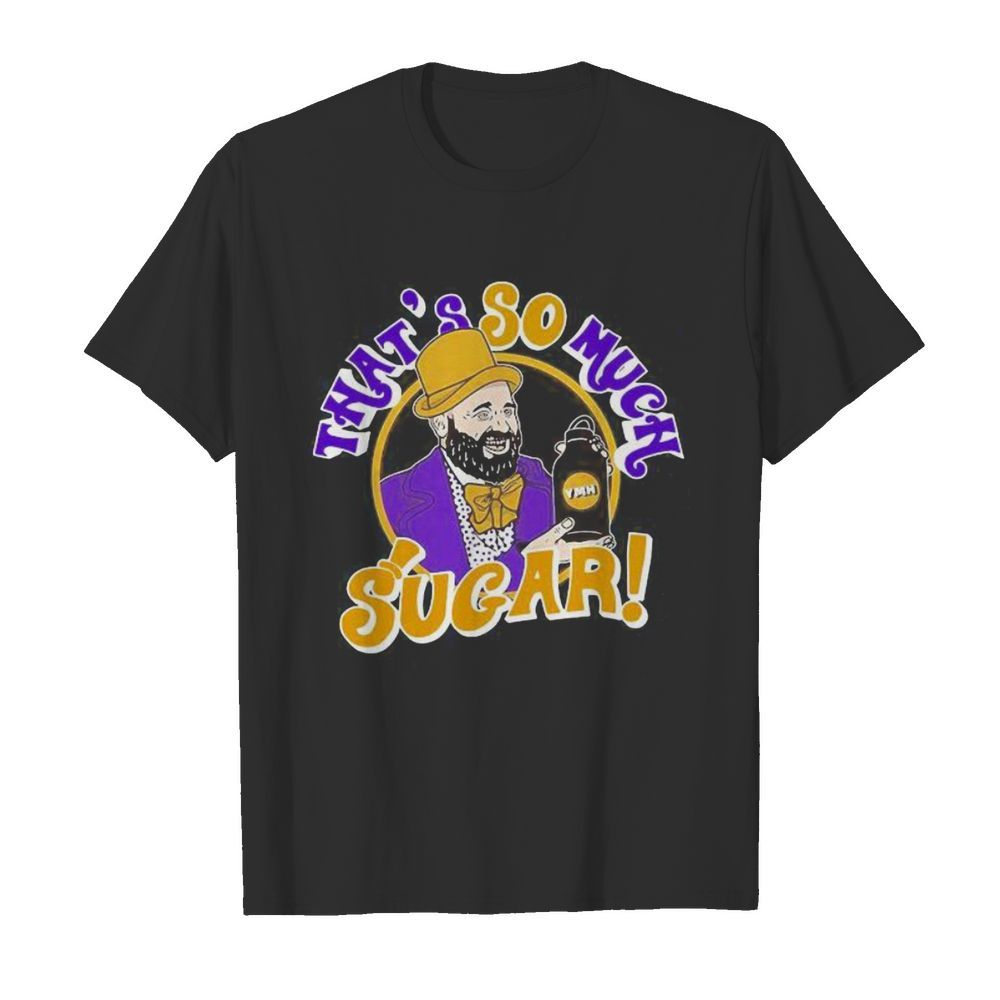 Tom segura that’s so much sugar shirt