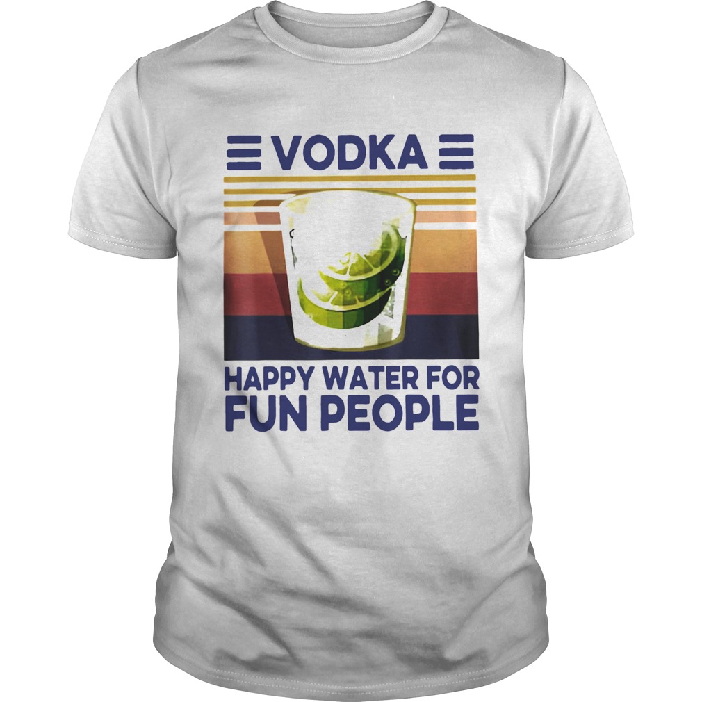 Top Vodka Happy Water For Fun People Vintage shirt