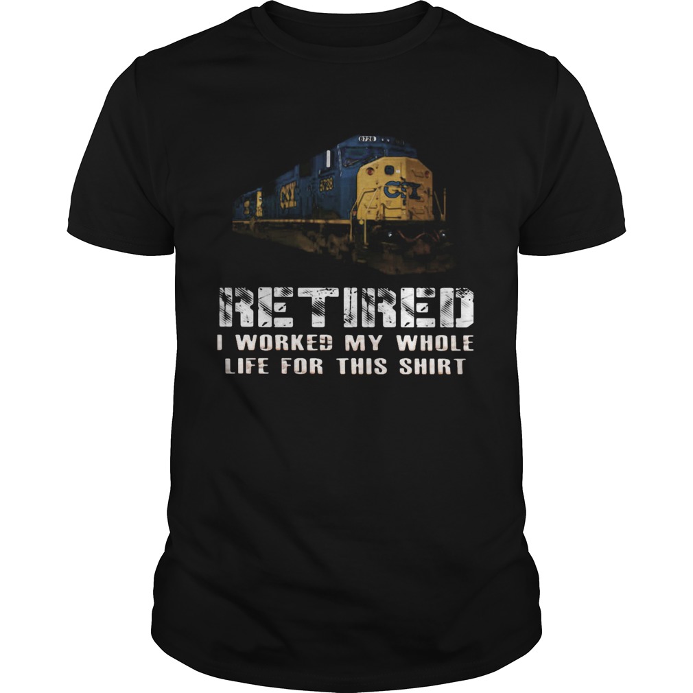 Train csx retired i worked my whole life for this shirt