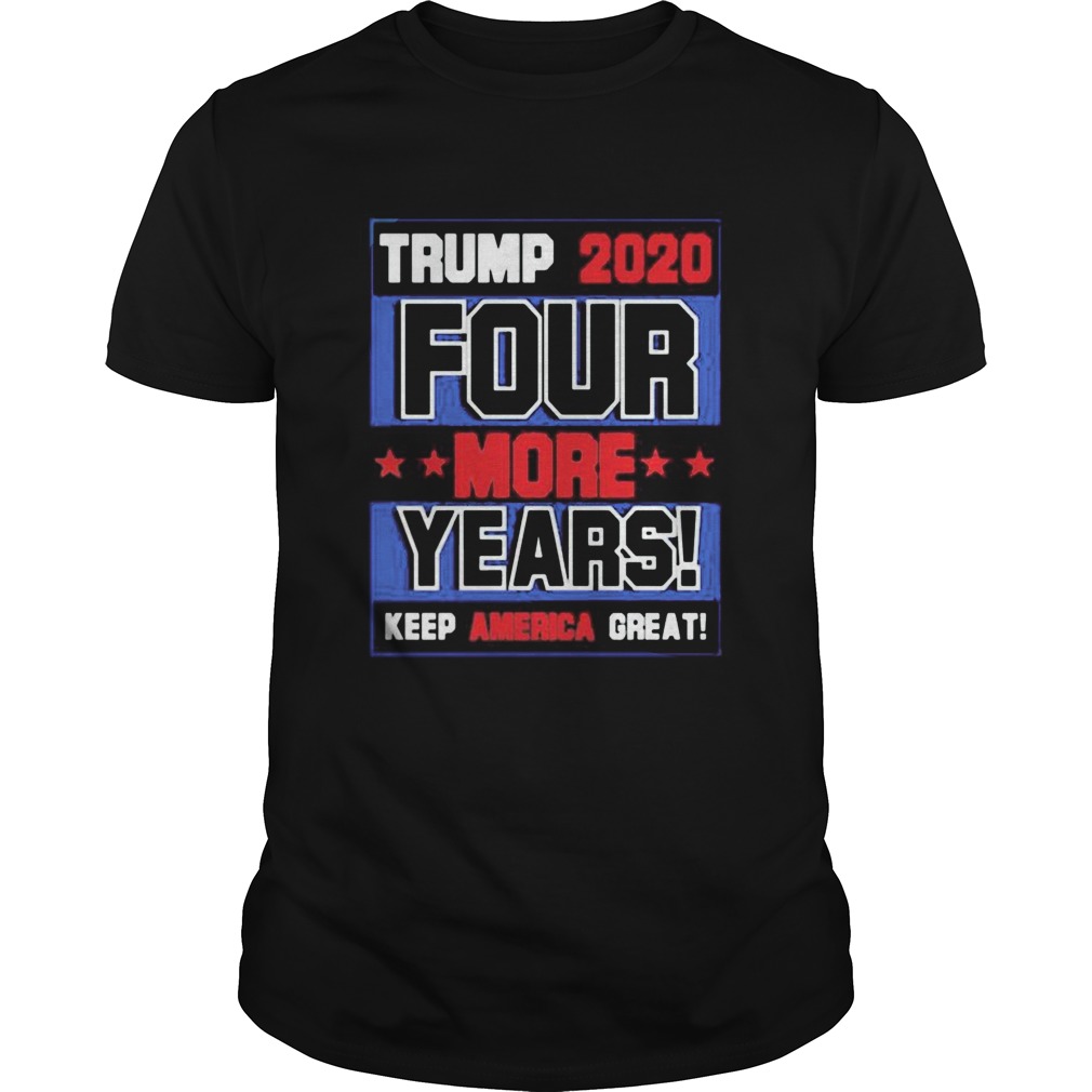 Trump 2020 Four More Years Keep America Great shirt