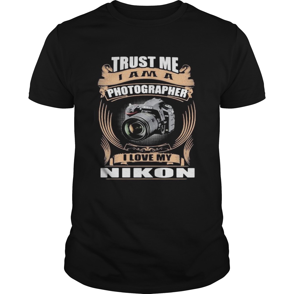 Trust me I am a photographer I love my Nikon D750 shirt