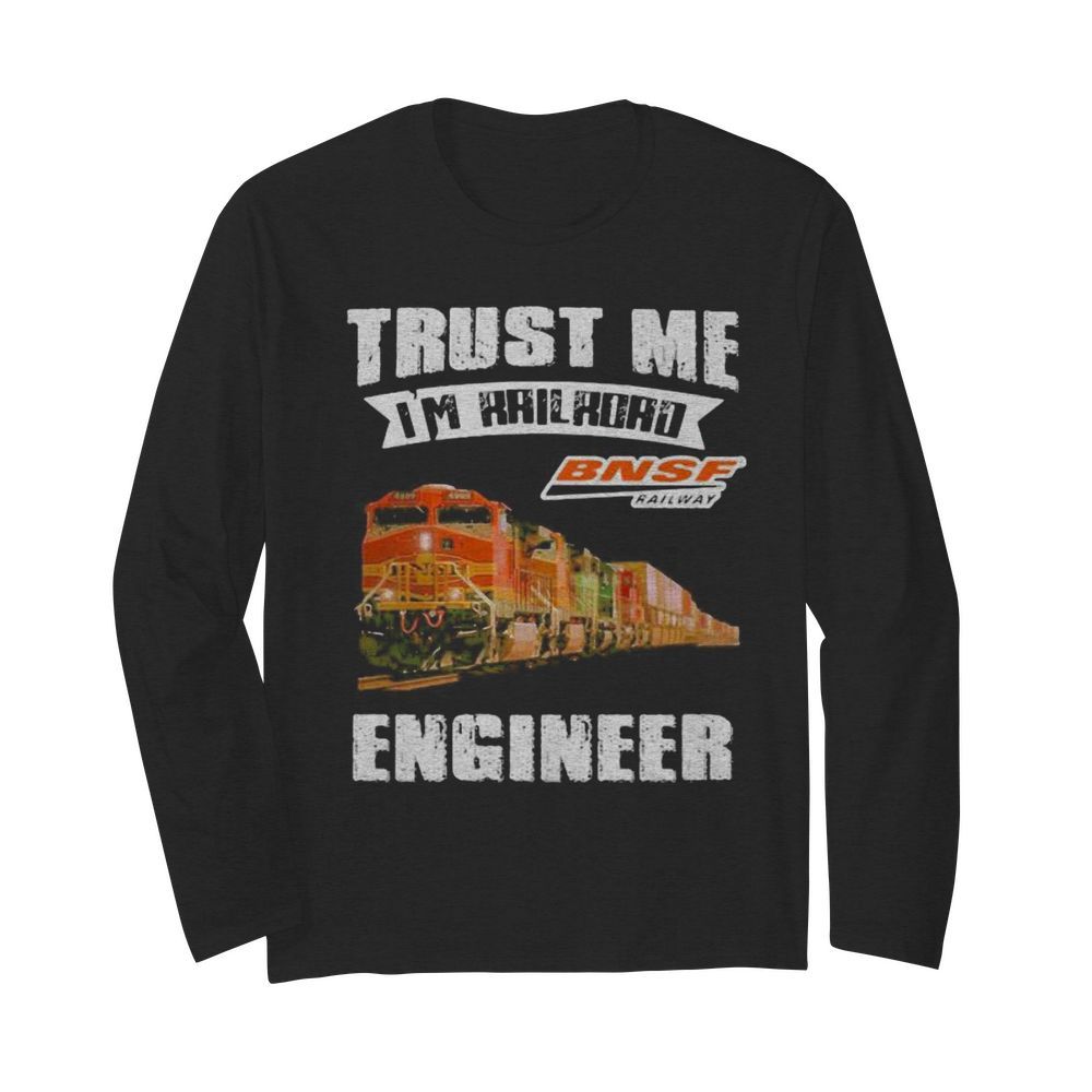 Trust me i’m railroad bnsf railway engineer  Long Sleeved T-shirt 