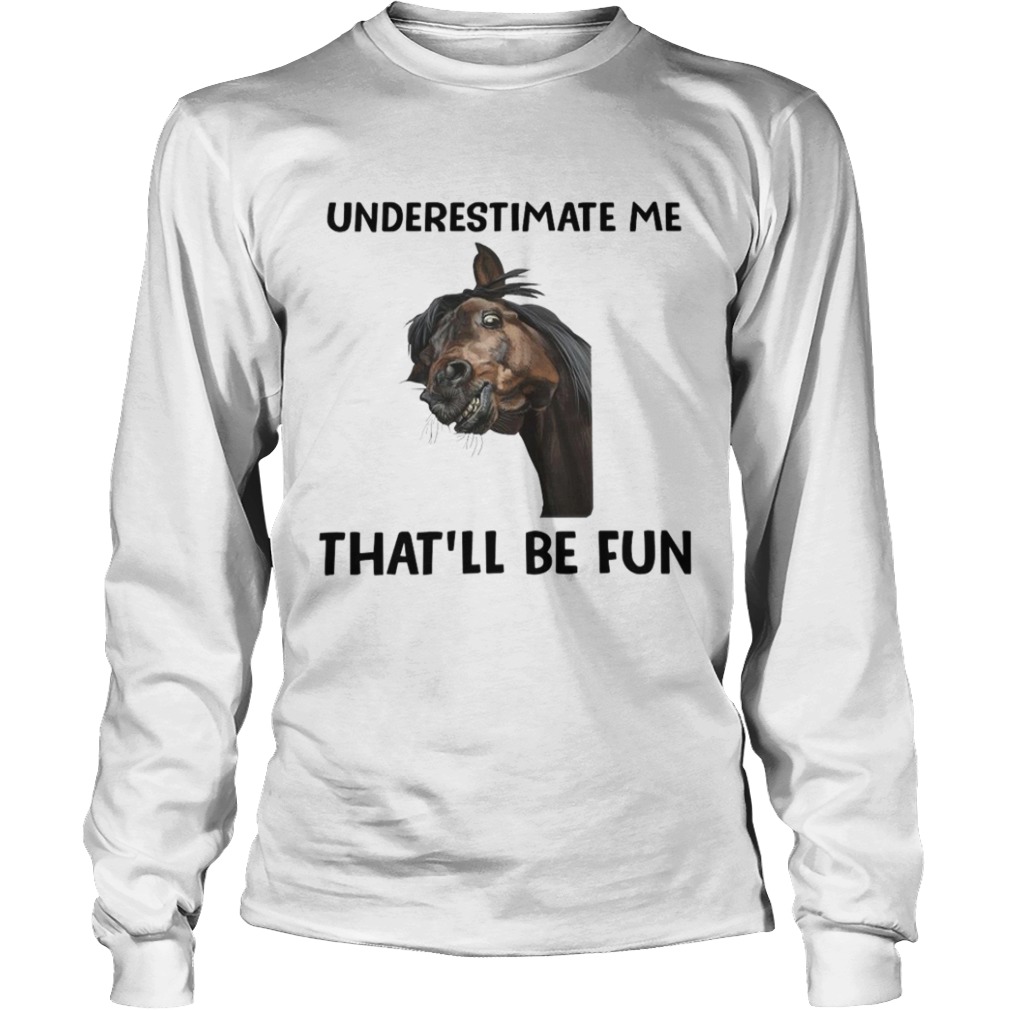 Underestimate Me Thatll Be Fun  Long Sleeve