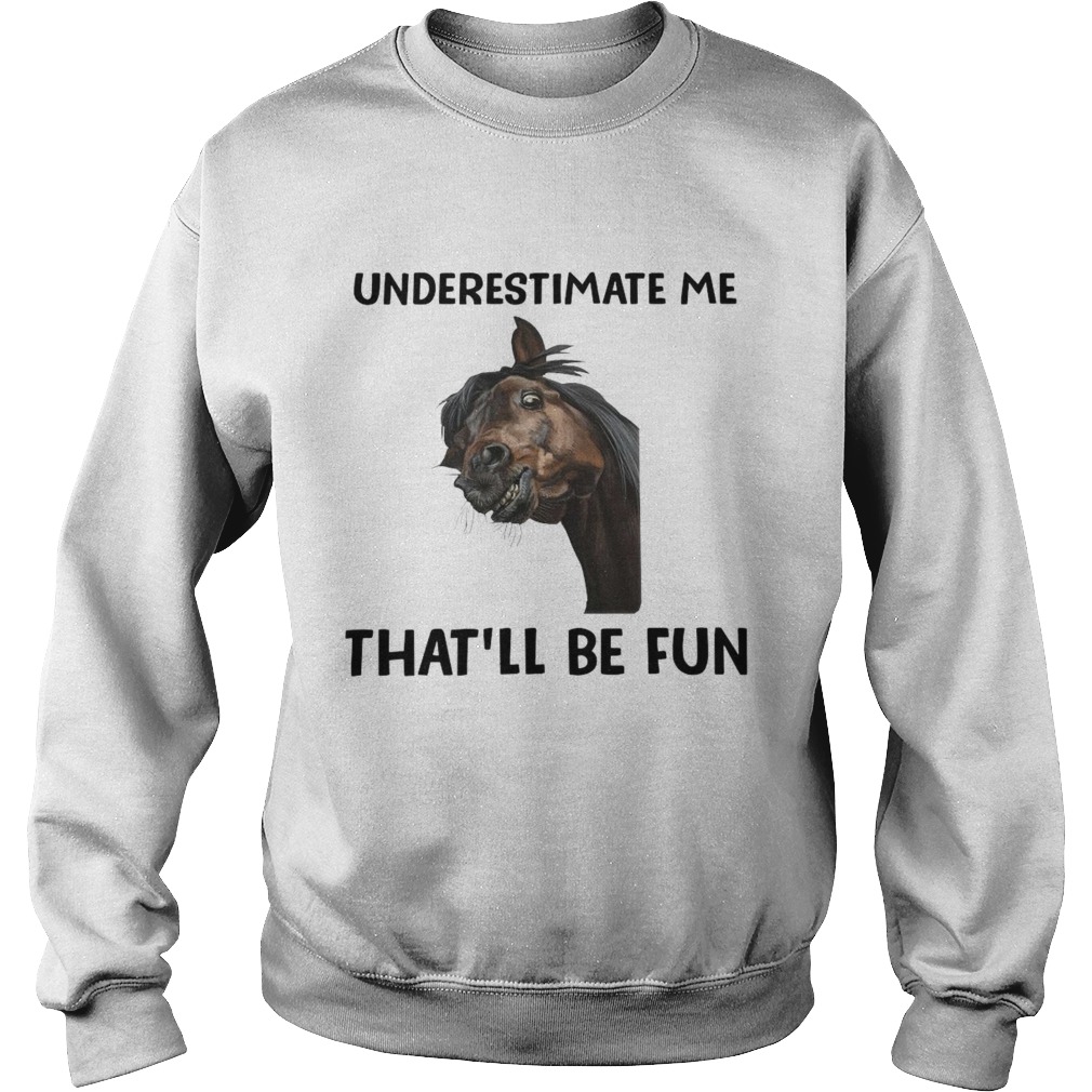 Underestimate Me Thatll Be Fun  Sweatshirt